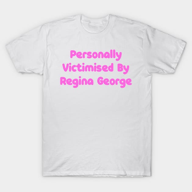 Personally Victimised By Regina George T-Shirt by BethLeo